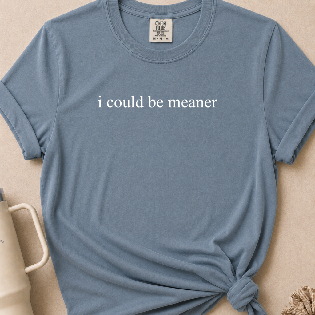 I Could Be Meaner Comfort Colors Tshirt