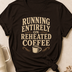 Running Entirely on Reheated Coffee T-Shirt