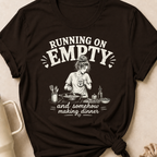 Running on Empty and Somehow Making Dinner T-Shirt