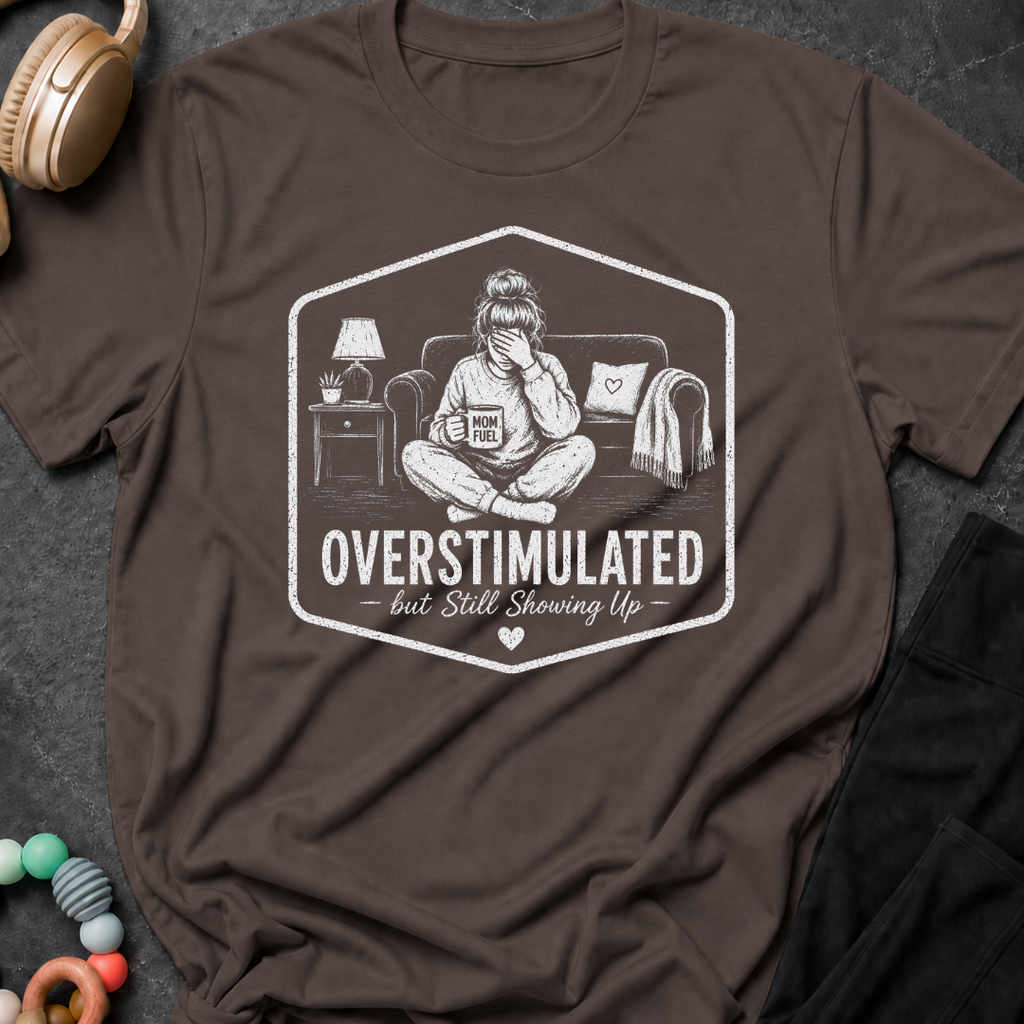Overstimulated But Still Showing Up T-Shirt