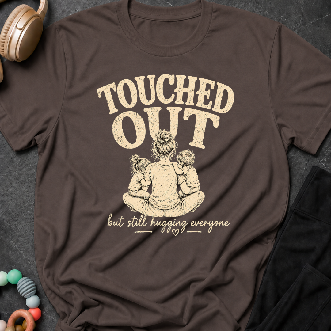 Touched Out But Still Hugging Everyone T-Shirt
