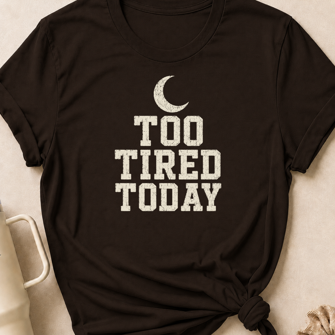 Too Tired Today T-Shirt