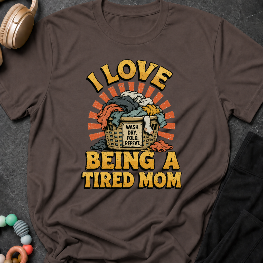 I Love Being a Tired Mom T-Shirt