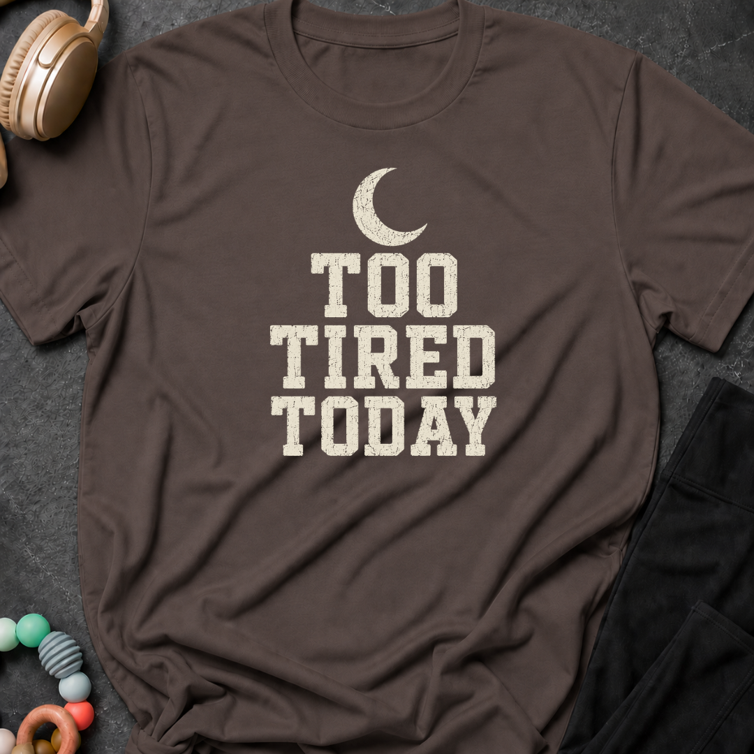 Too Tired Today T-Shirt