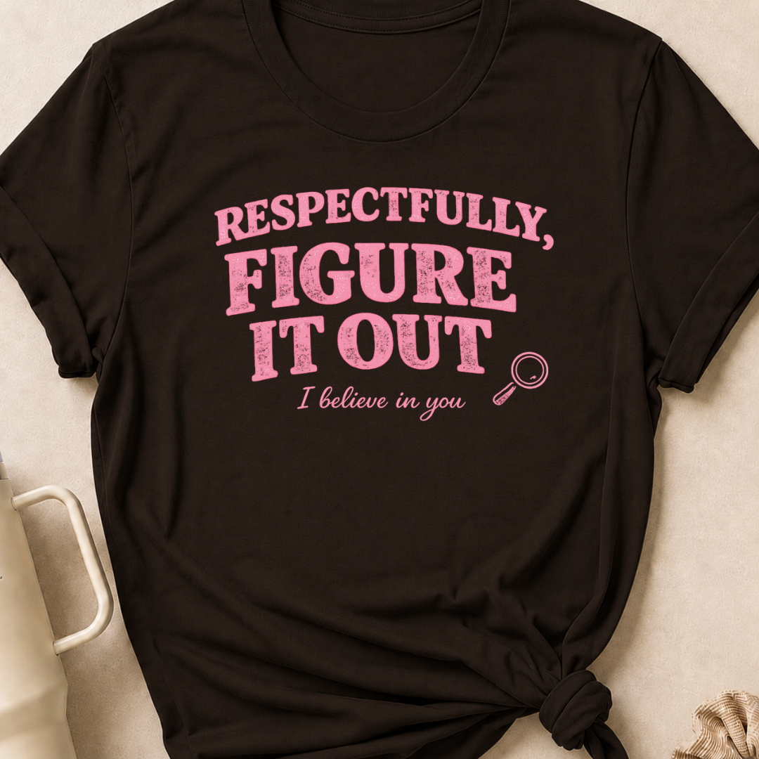 Respectfully Figure It Out T-Shirt