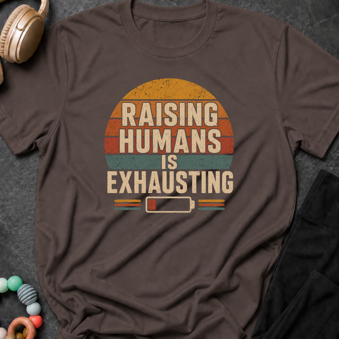 Raising Humans is Exhausting T-Shirt