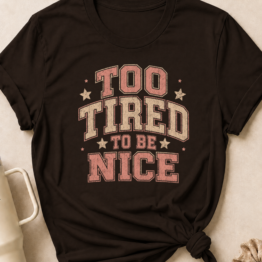 To Tired To Be Nice T-Shirt