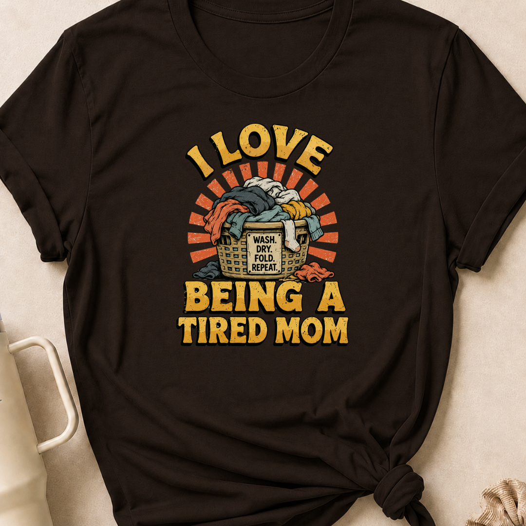 I Love Being a Tired Mom T-Shirt