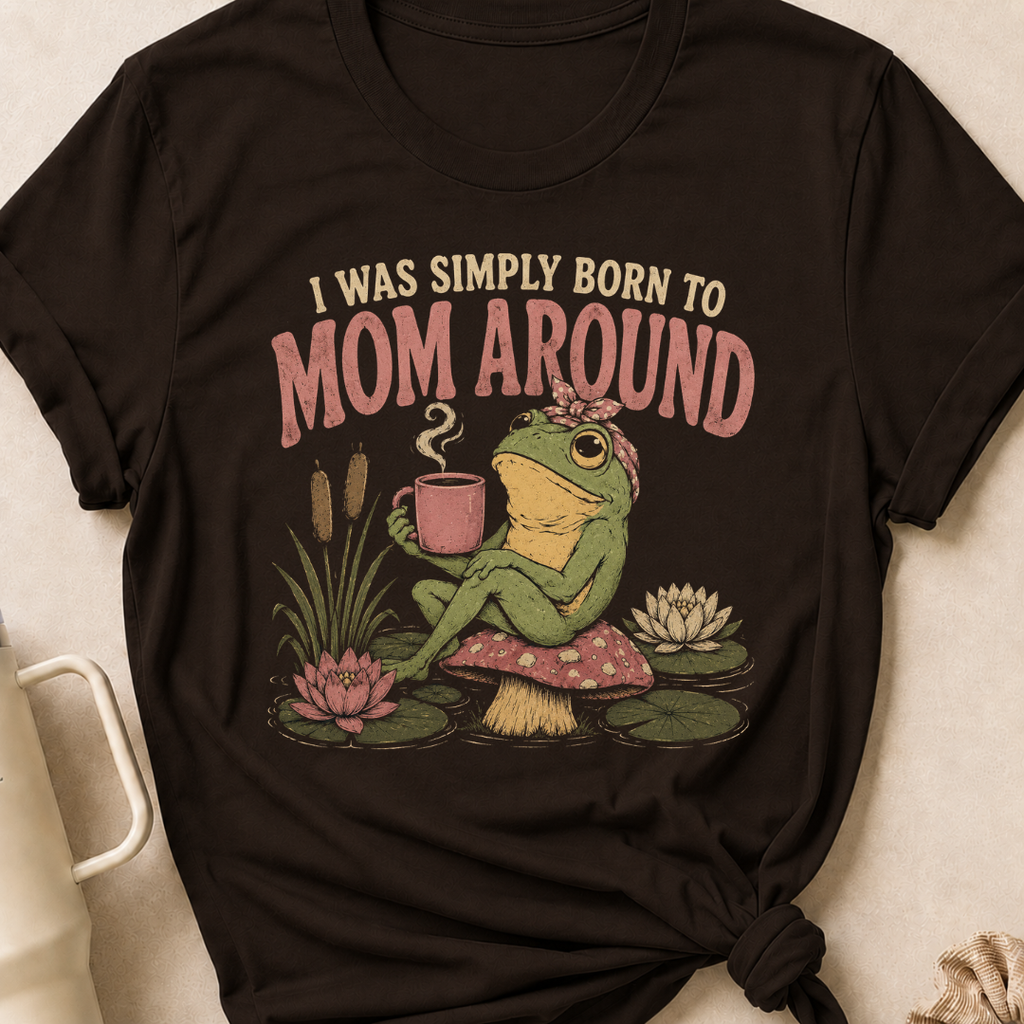 I Was Simply Born to Mom Around T-Shirt