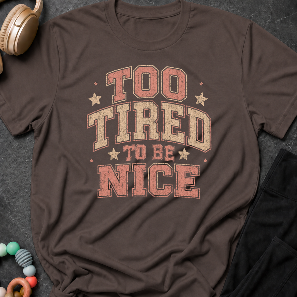 To Tired To Be Nice T-Shirt