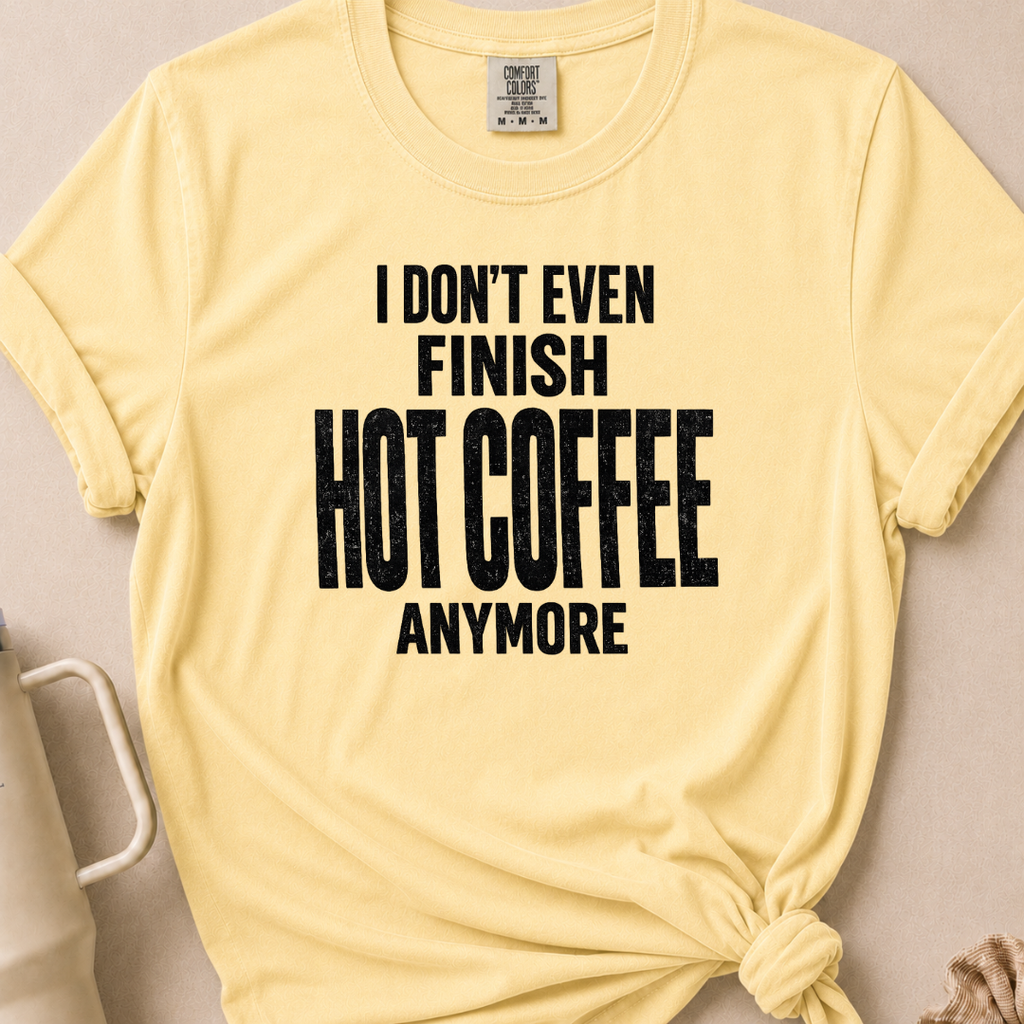 I Don't Even Finish Hot Coffee T-shirt 1
