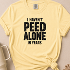 I Haven't Peed Alone T-shirt 1