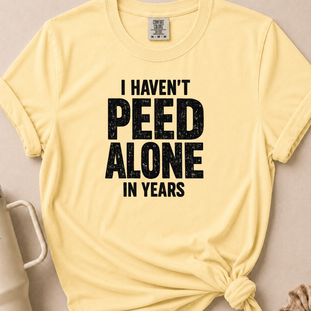 I Haven't Peed Alone T-shirt 1