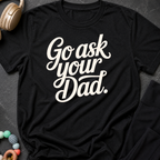 Go Ask Your Dad T-Shirt