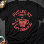 Fueled By Coffee and Dry Shampoo T-Shirt