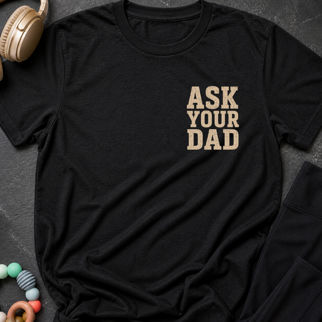 Ask Your Dad T-Shirt