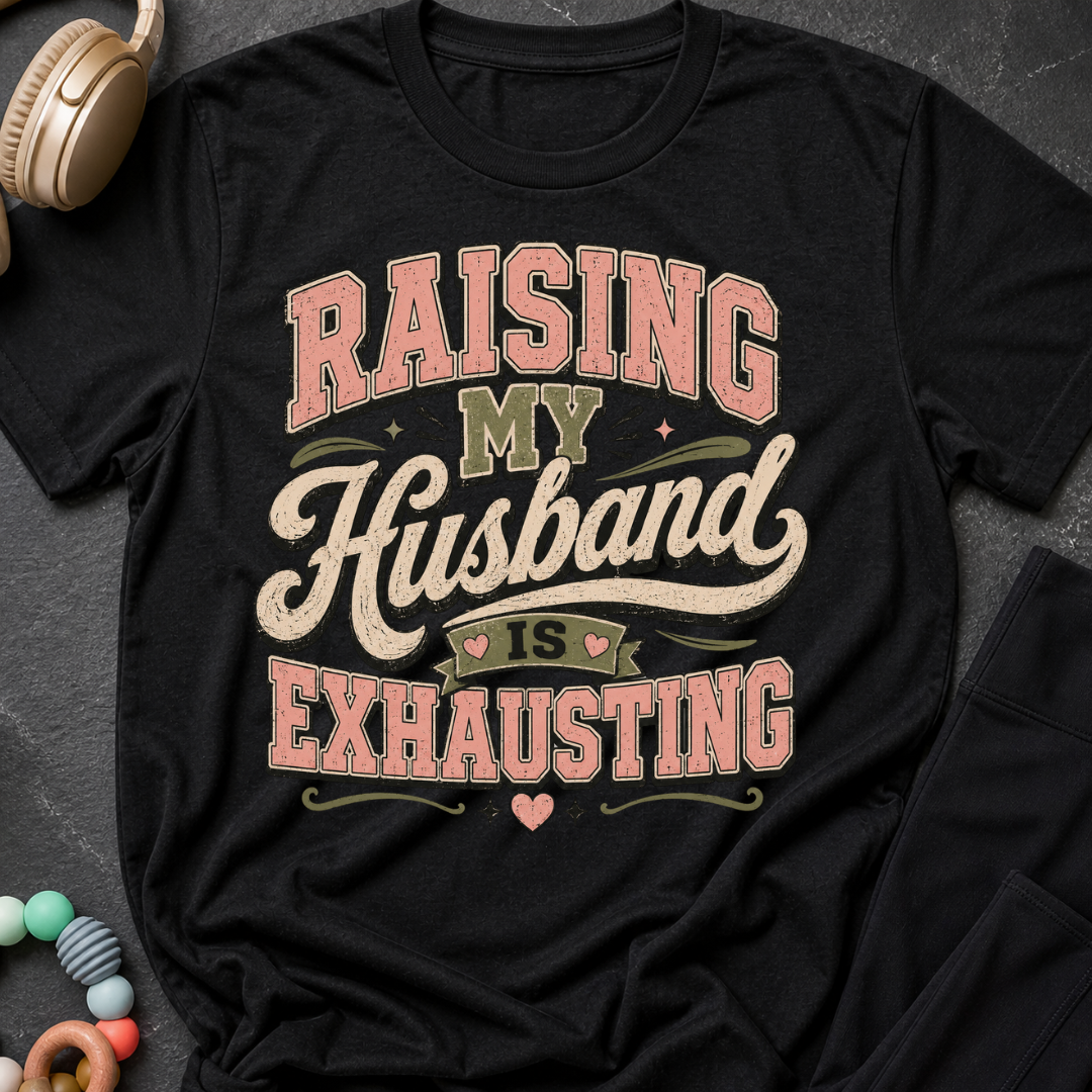 Raising My Husband Is Exhausting T-Shirt
