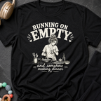 Running on Empty and Somehow Making Dinner T-Shirt