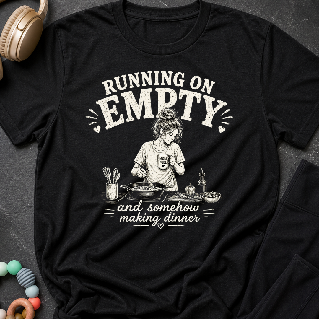 Running on Empty and Somehow Making Dinner T-Shirt