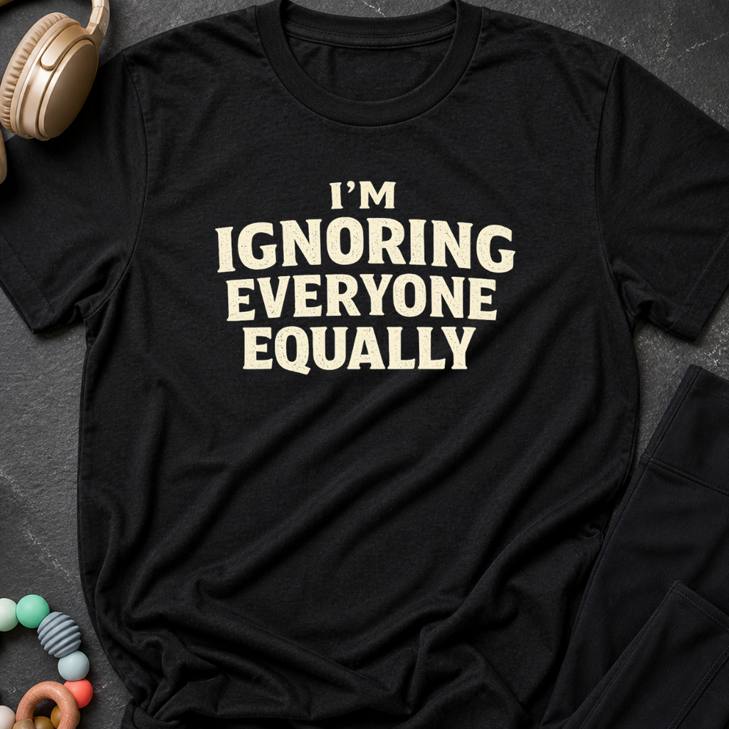 I'm Ignoring Everyone Equally T-Shirt