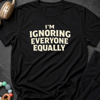 I'm Ignoring Everyone Equally T-Shirt