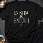 Existing is Enough T-Shirt