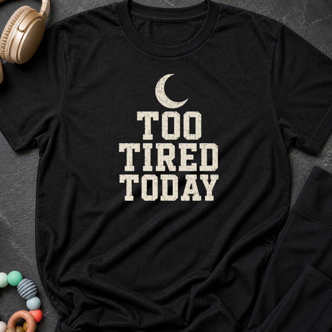 Too Tired Today T-Shirt