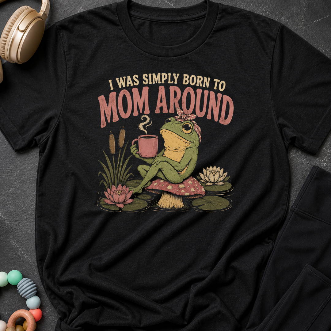 I Was Simply Born to Mom Around T-Shirt