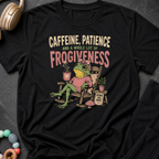 Caffeine Patience and a Whole lot of Frogiveness T-Shirt