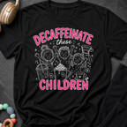 Decaffeinate these Children T-Shirt