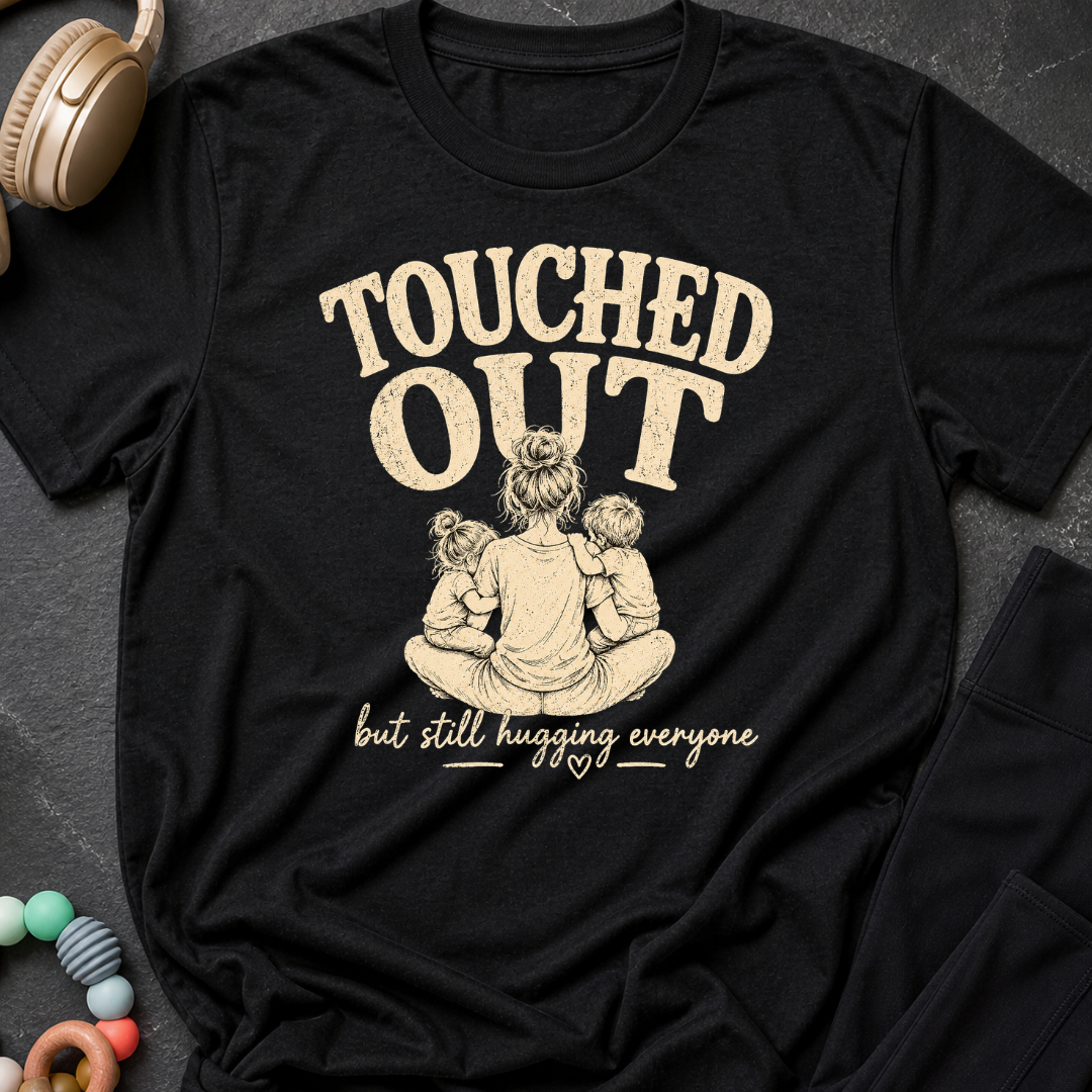 Touched Out But Still Hugging Everyone T-Shirt