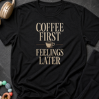 Coffee First Feelings Later T-Shirt