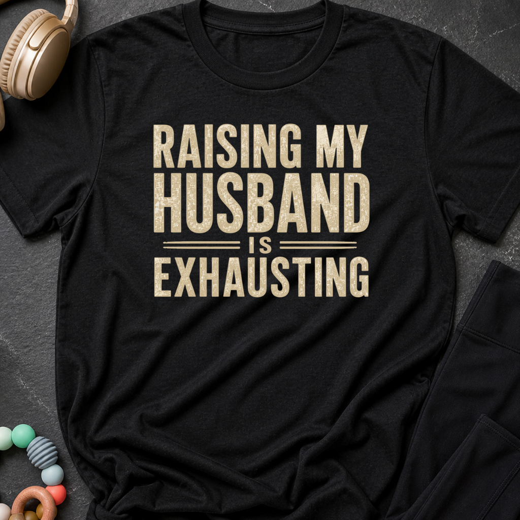 Raising my Husband is Exhausting T-Shirt