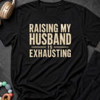 Raising my Husband is Exhausting T-Shirt