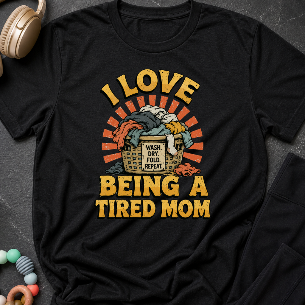 I Love Being a Tired Mom T-Shirt