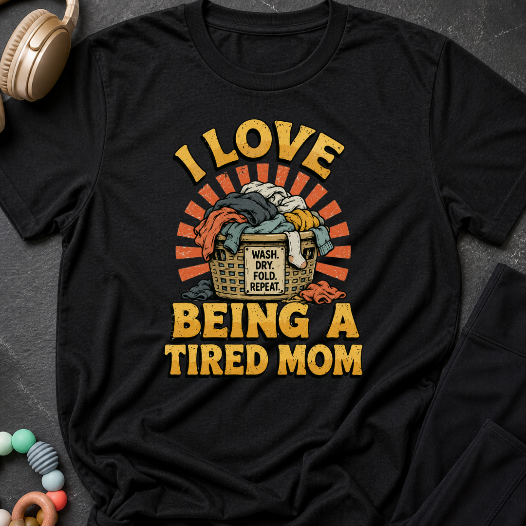 I Love Being a Tired Mom T-Shirt