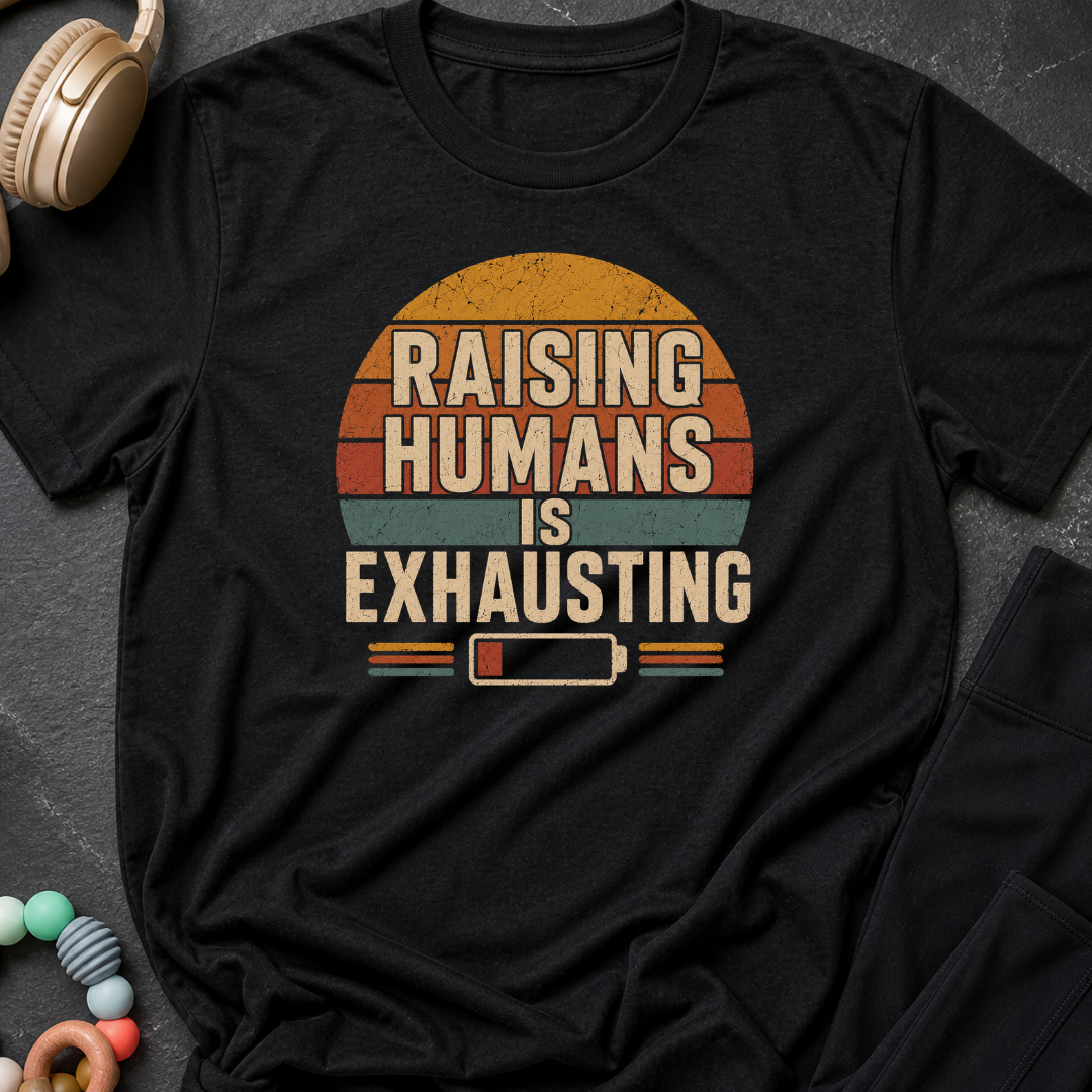 Raising Humans is Exhausting T-Shirt