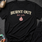 Burnt Out but Cute T-Shirt