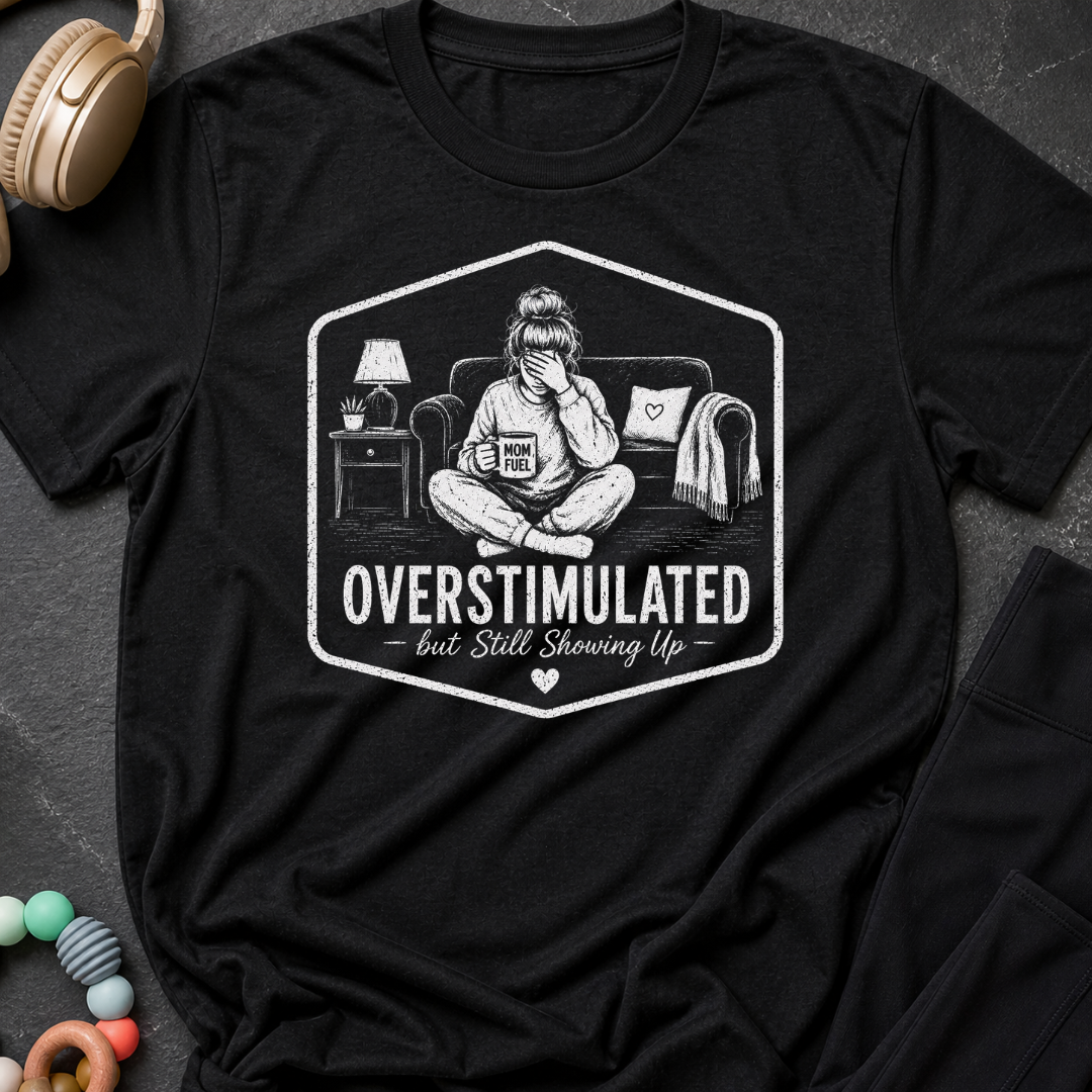 Overstimulated But Still Showing Up T-Shirt