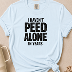 I Haven't Peed Alone T-shirt 1