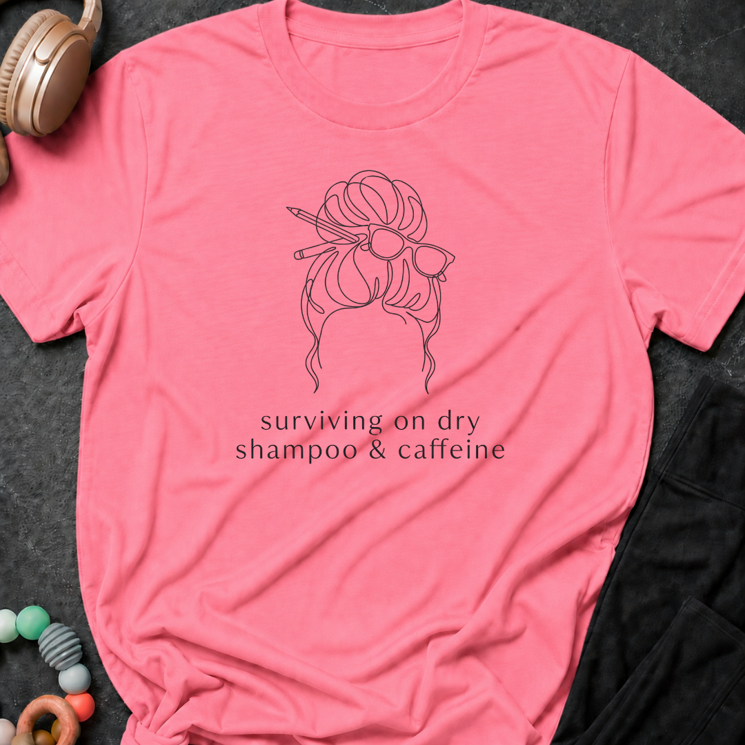 Surviving on Dry Shampoo & Caffeine T-Shirt