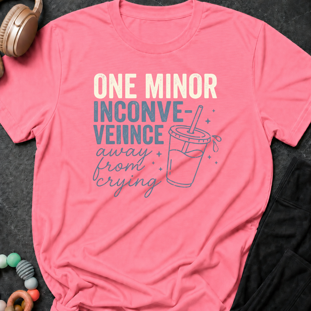 One Minor Inconvenience Away From Crying  T-Shirt