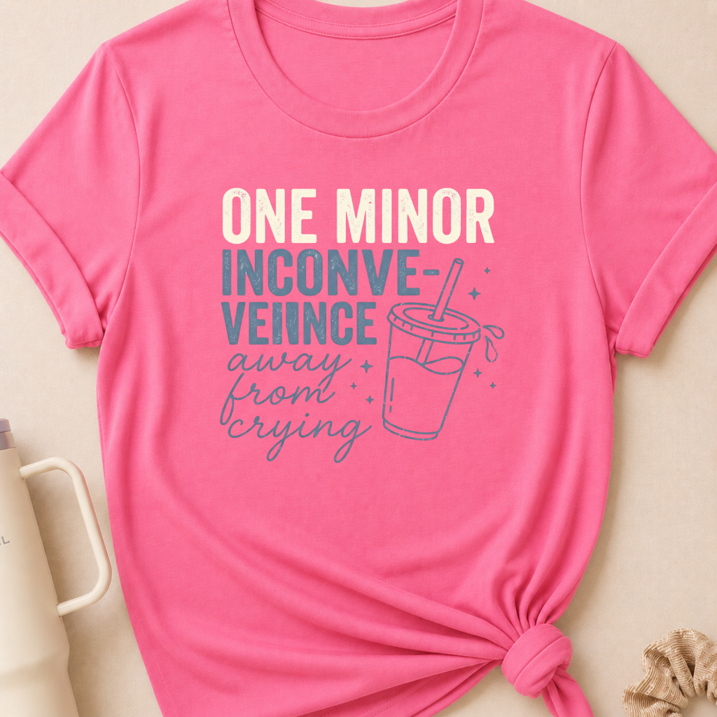 One Minor Inconvenience Away From Crying  T-Shirt