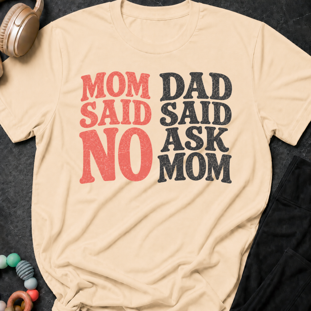 Mom Said No Dad Said Ask Mom T-Shirt