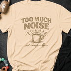 Too Much Noise Not Enough Coffee T-Shirt