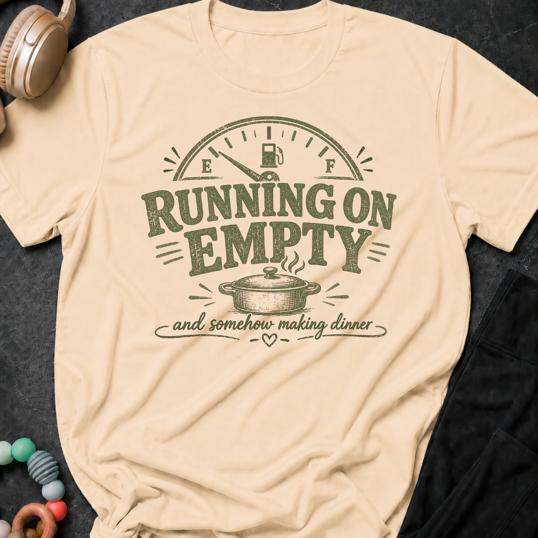 Running on Empty and Somehow Making Dinner T-Shirt