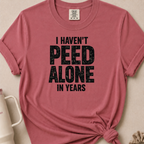 I Haven't Peed Alone T-shirt 1