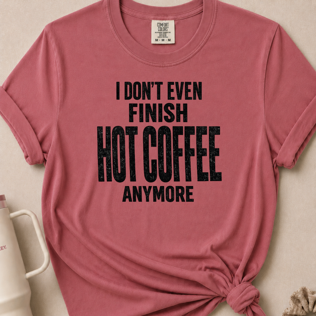 I Don't Even Finish Hot Coffee T-shirt 1