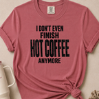 I Don't Even Finish Hot Coffee T-shirt 1