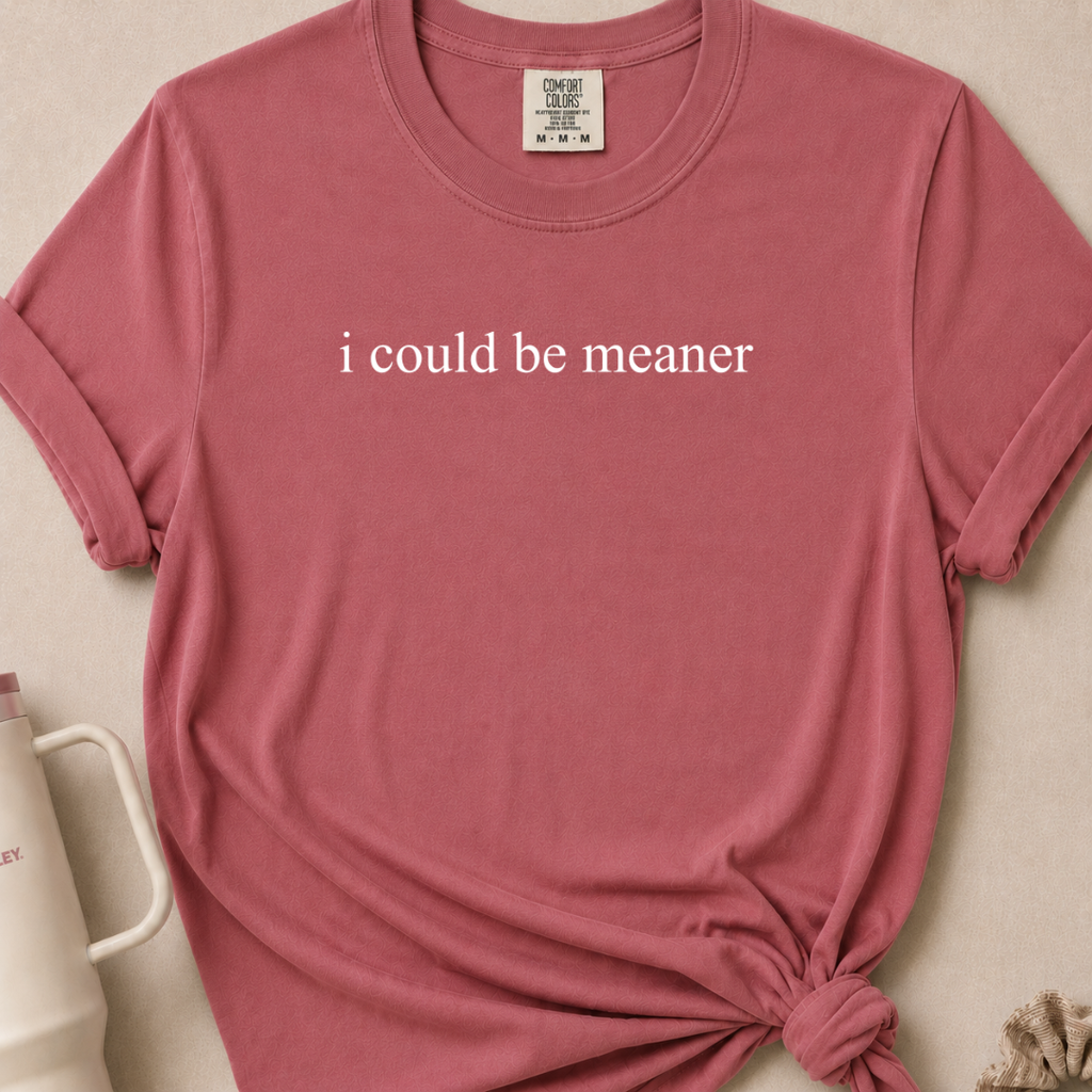 I Could Be Meaner Comfort Colors Tshirt